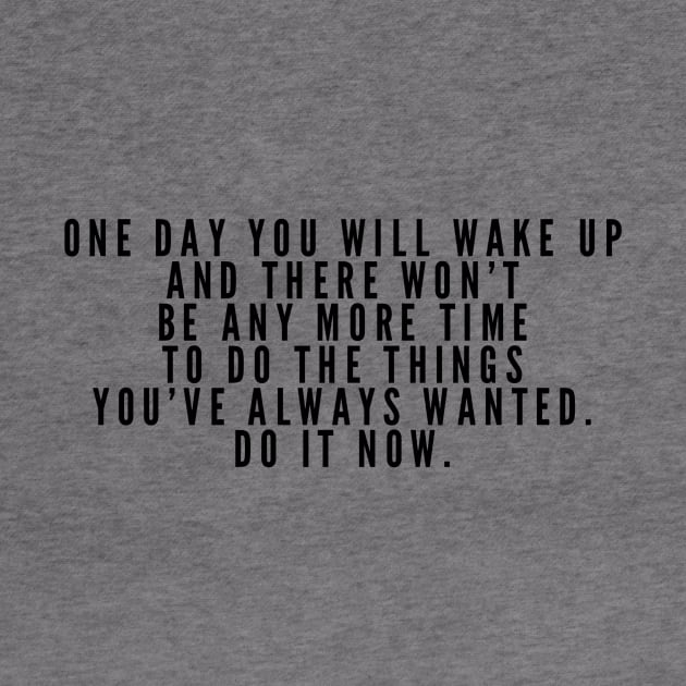 One day you will wake up and there won't be anymore time to do the things you always wanted do it now by GMAT